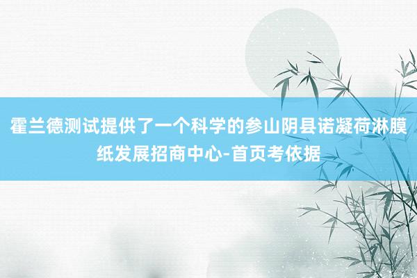 霍兰德测试提供了一个科学的参山阴县诺凝荷淋膜纸发展招商中心-首页考依据